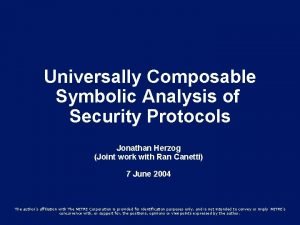 Universally Composable Symbolic Analysis of Security Protocols Jonathan