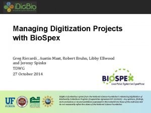 Managing Digitization Projects with Bio Spex Greg Riccardi