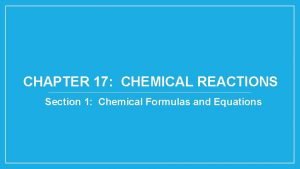 CHAPTER 17 CHEMICAL REACTIONS Section 1 Chemical Formulas