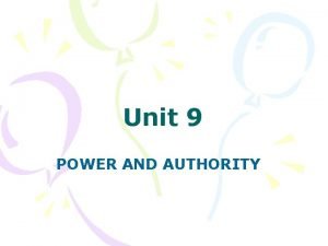 Unit 9 POWER AND AUTHORITY Power is ones
