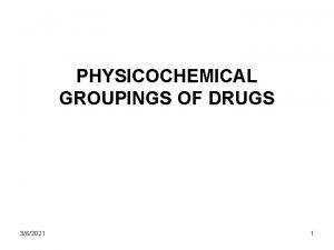 PHYSICOCHEMICAL GROUPINGS OF DRUGS 362021 1 It is