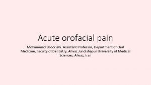 Acute orofacial pain Mohammad Shooriabi Assistant Professor Department