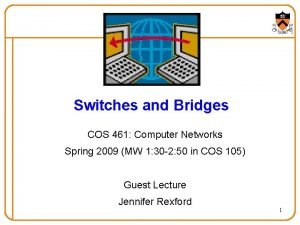 Switches and Bridges COS 461 Computer Networks Spring