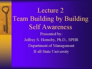 Lecture 2 Team Building by Building Self Awareness