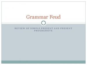 Grammar Feud REVIEW OF SIMPLE PRESENT AND PRESENT