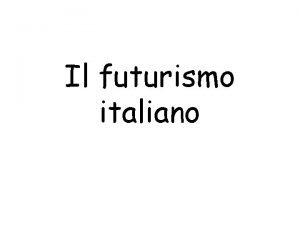 Il futurismo italiano Il Novecento il secolo delle