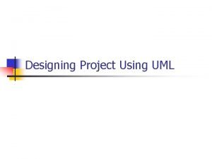 Designing Project Using UML Outline What is UML