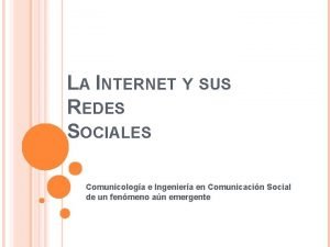 LA INTERNET Y SUS REDES SOCIALES Comunicologa e