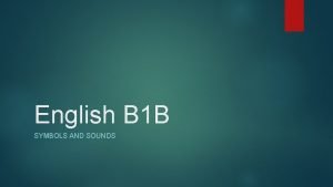English B 1 B SYMBOLS AND SOUNDS Symbols