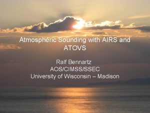 Atmospheric Sounding with AIRS and ATOVS Ralf Bennartz