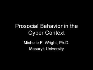 Prosocial Behavior in the Cyber Context Michelle F