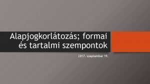 Alapjogkorltozs formai s tartalmi szempontok 2017 szeptember 19
