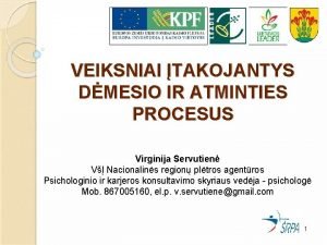 VEIKSNIAI TAKOJANTYS DMESIO IR ATMINTIES PROCESUS Virginija Servutien