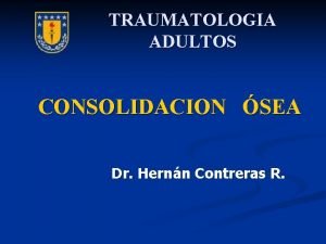 TRAUMATOLOGIA ADULTOS CONSOLIDACION SEA Dr Hernn Contreras R