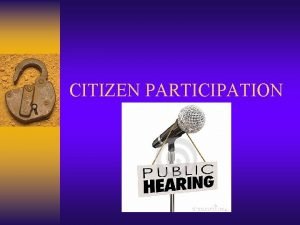CITIZEN PARTICIPATION Basics of Citizen Participation Requirements Prepare