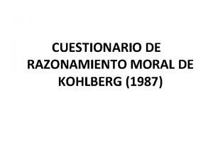 CUESTIONARIO DE RAZONAMIENTO MORAL DE KOHLBERG 1987 En
