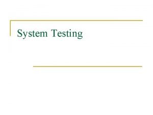 System Testing System Testing n n System testing