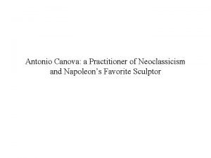 Antonio Canova a Practitioner of Neoclassicism and Napoleons