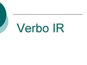 Verbo IR Verbo IR The verb IR means