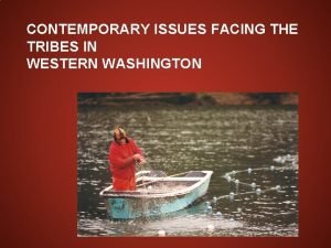 CONTEMPORARY ISSUES FACING THE TRIBES IN WESTERN WASHINGTON