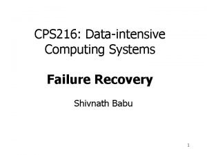 CPS 216 Dataintensive Computing Systems Failure Recovery Shivnath
