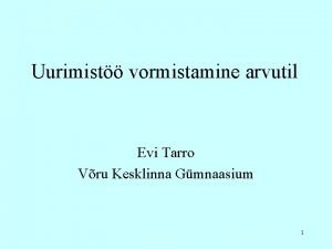 Uurimist vormistamine arvutil Evi Tarro Vru Kesklinna Gmnaasium