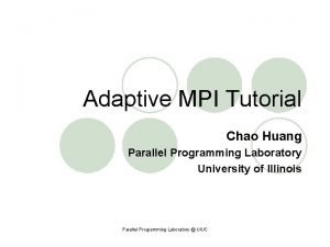 Adaptive MPI Tutorial Chao Huang Parallel Programming Laboratory