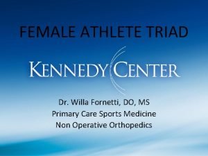 FEMALE ATHLETE TRIAD Dr Willa Fornetti DO MS