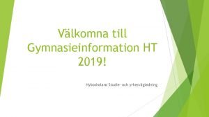 Vlkomna till Gymnasieinformation HT 2019 Nyboskolans Studie och