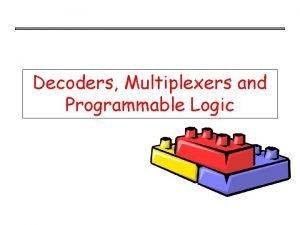 Decoders Multiplexers and Programmable Logic Decoders Next well
