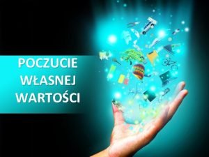 POCZUCIE WASNEJ WARTOCI CZYM JEST POCZUCIE WASNEJ WARTOCI