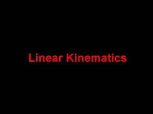 Linear Kinematics Kinematics Study of motion of objects