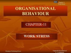 Chapter 11 Work Stress ORGANISATIONAL BEHAVIOUR CHAPTER11 WORK