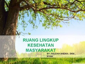 RUANG LINGKUP KESEHATAN MASYARAKAT BY FAUZIAH ANDIKA SKM