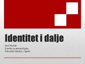 Identitet i dalje Emil Herak Katedra za antropologiju