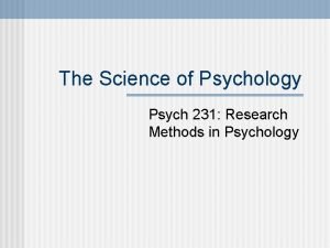 The Science of Psychology Psych 231 Research Methods