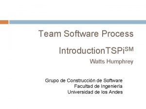 Team Software Process Introduction TSPi SM Watts Humphrey