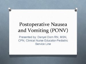 Postoperative Nausea and Vomiting PONV Presented by Danyel