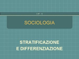 CAP 12 SOCIOLOGIA STRATIFICAZIONE E DIFFERENZIAZIONE CAP 12