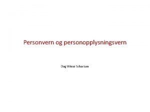 Personvern og personopplysningsvern Dag Wiese Schartum Personvern Personopplysningsvern