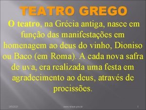 TEATRO GREGO O teatro na Grcia antiga nasce