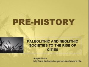 PREHISTORY PALEOLITHIC AND NEOLITHIC SOCIETIES TO THE RISE