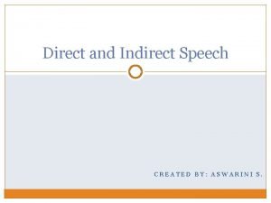 Direct and Indirect Speech CREATED BY ASWARINI S