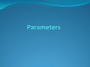 Parameters 1 Parameters Defined Parameters are used to