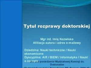 Tytu rozprawy doktorskiej Mgr in Imi Nazwisko Afiliacja