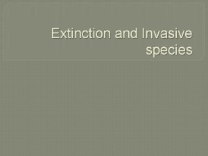 Extinction and Invasive species Biodiversity at Risk The