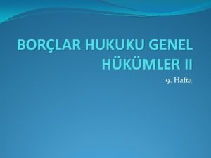 BORLAR HUKUKU GENEL HKMLER II 9 Hafta MTESELSL