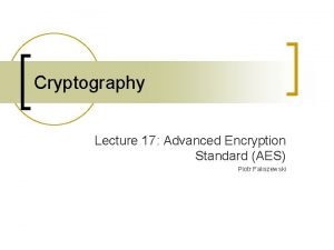 Cryptography Lecture 17 Advanced Encryption Standard AES Piotr