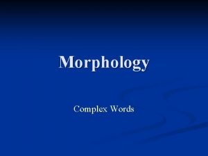 Morphology Complex Words Simplex words and complex words