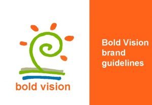 Bold Vision brand guidelines bold vision What do